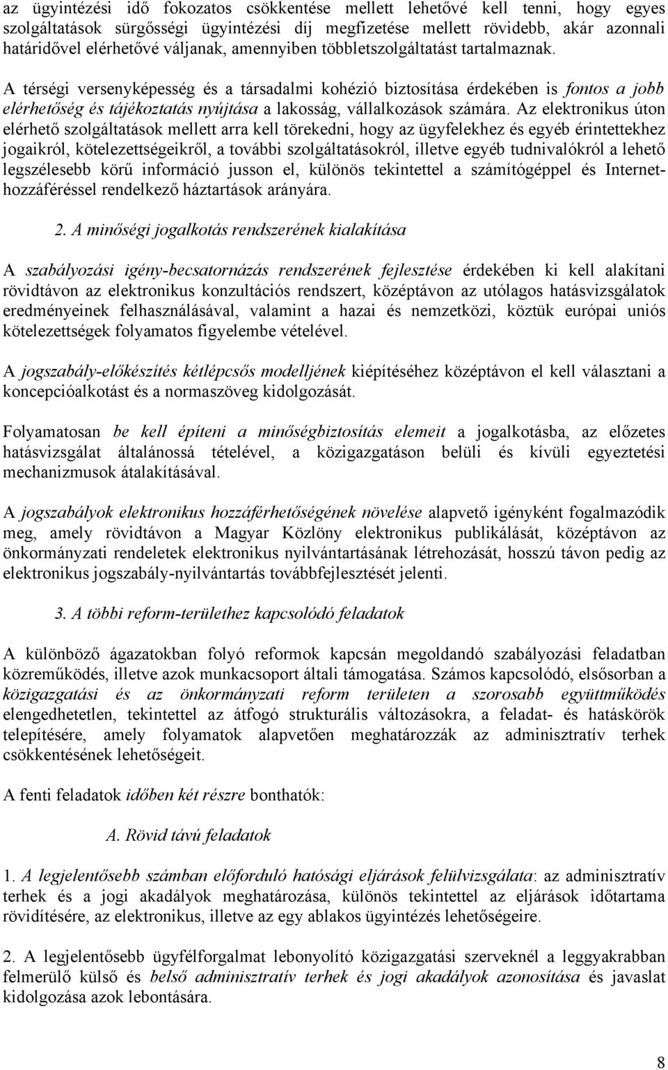 A térségi versenyképesség és a társadalmi kohézió biztosítása érdekében is fontos a jobb elérhetőség és tájékoztatás nyújtása a lakosság, vállalkozások számára.