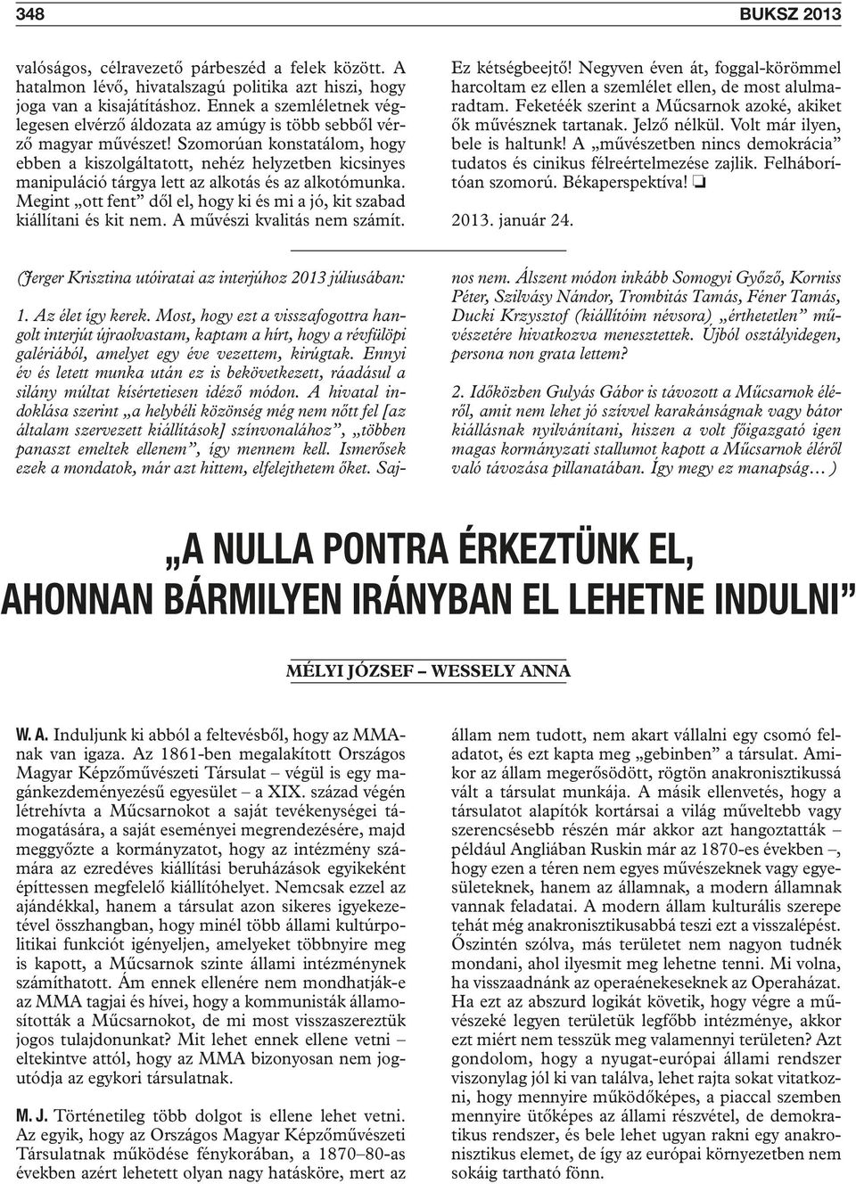 Szomorúan konstatálom, hogy ebben a kiszolgáltatott, nehéz helyzetben kicsinyes manipuláció tárgya lett az alkotás és az alkotómunka.