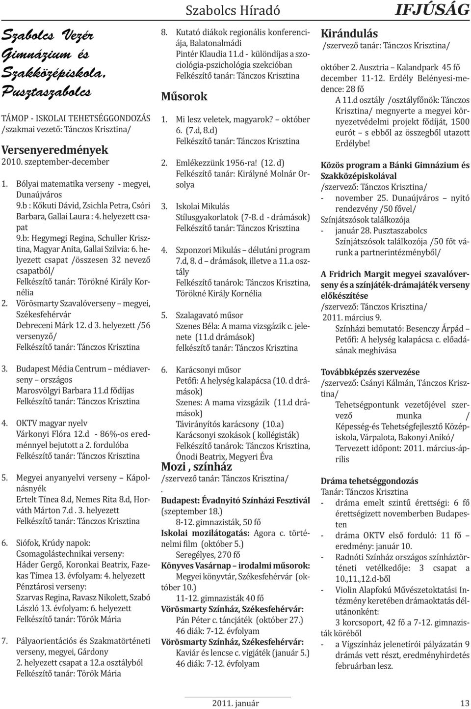 b: Hegymegi Regina, Schuller Krisztina, Magyar Anita, Gallai Szilvia: 6. helyezett csapat /összesen 32 nevező csapatból/ Felkészítő tanár: Törökné Király Kornélia 2.