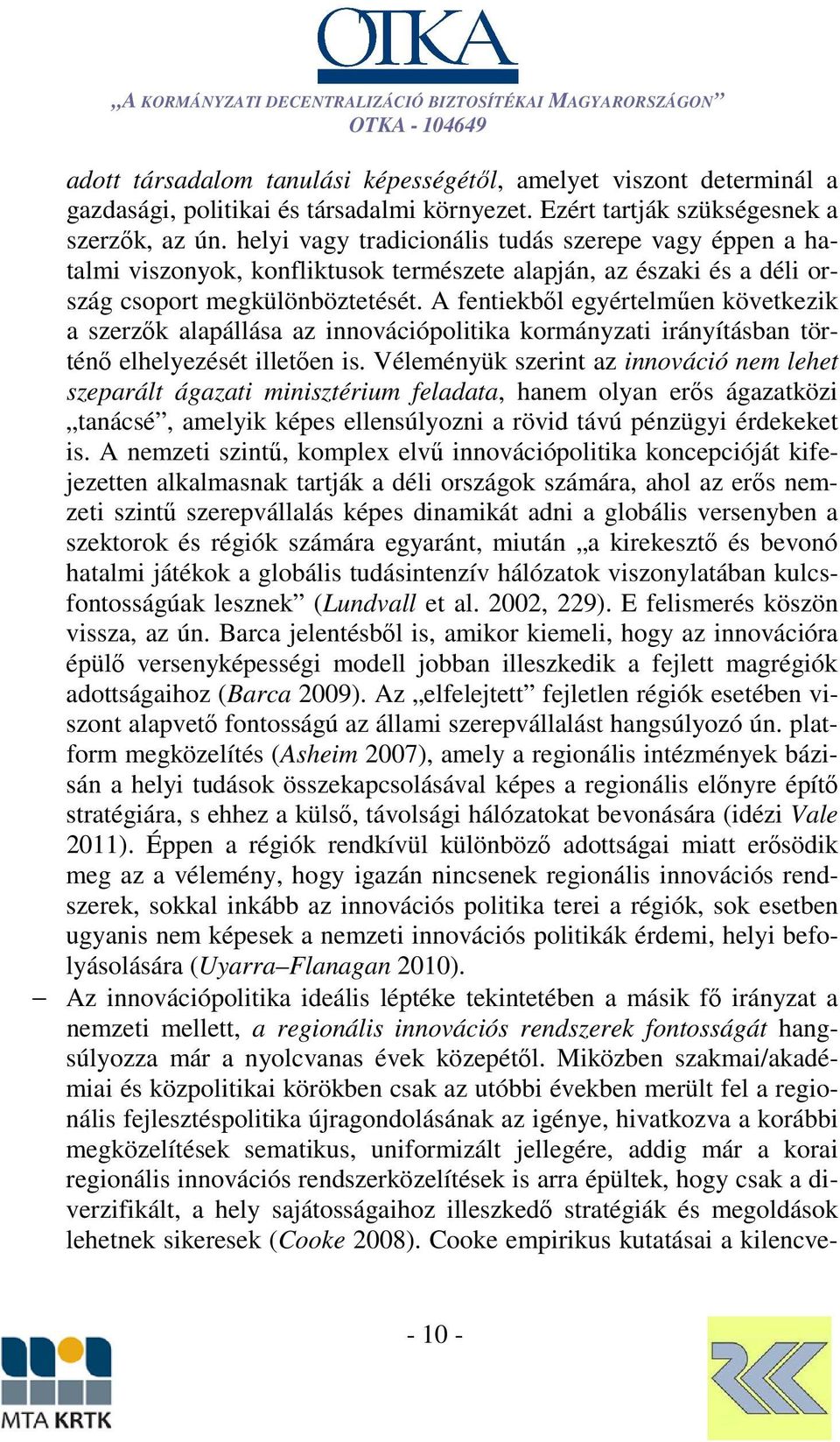 A fentiekből egyértelműen következik a szerzők alapállása az innovációpolitika kormányzati irányításban történő elhelyezését illetően is.