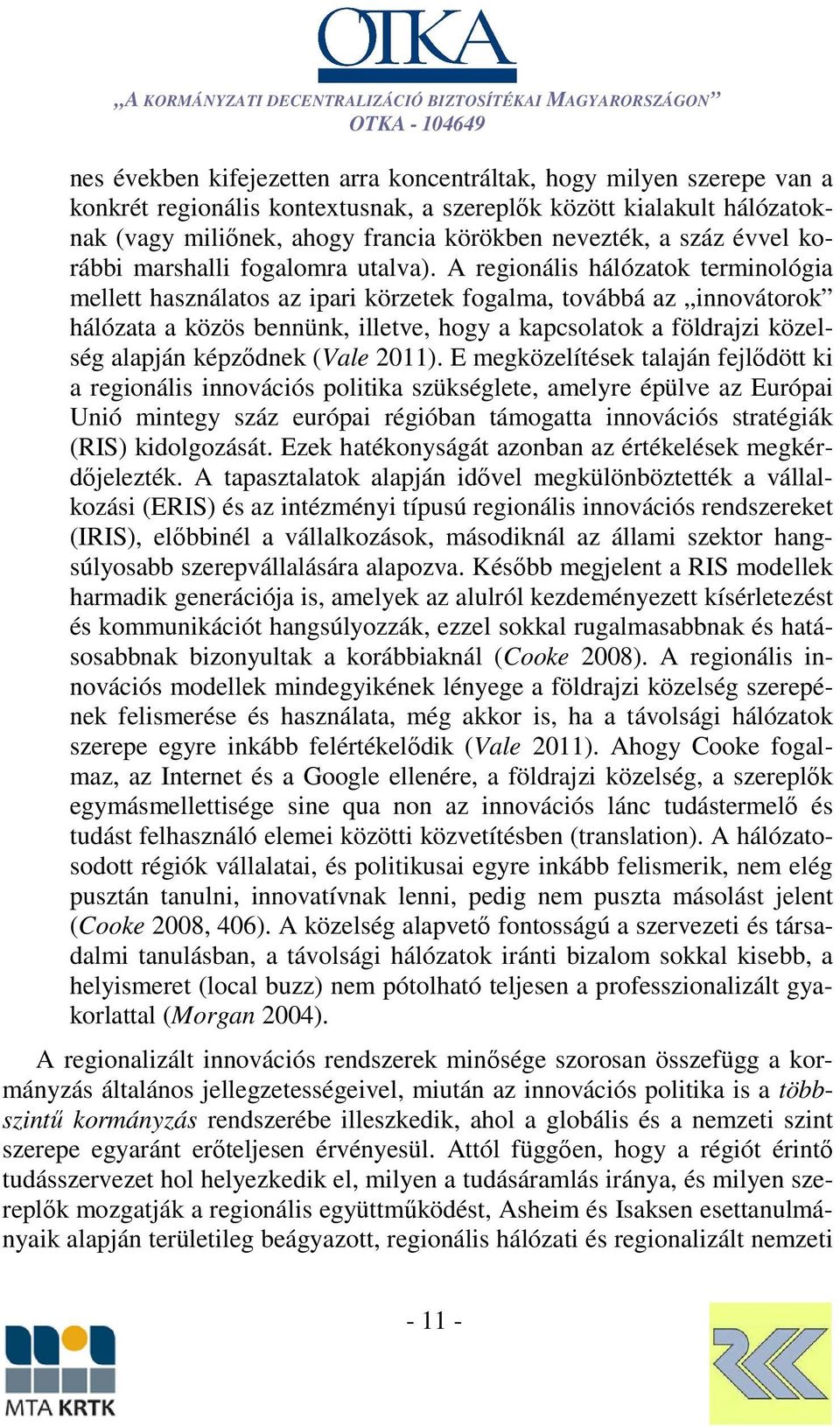 A regionális hálózatok terminológia mellett használatos az ipari körzetek fogalma, továbbá az innovátorok hálózata a közös bennünk, illetve, hogy a kapcsolatok a földrajzi közelség alapján képződnek