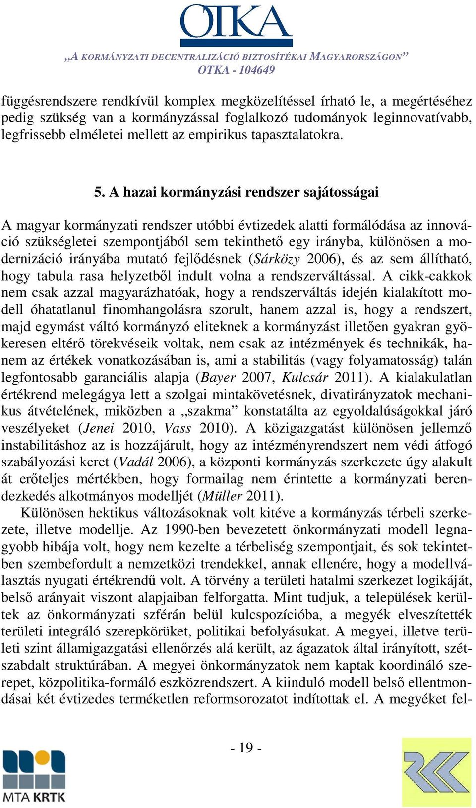 A hazai kormányzási rendszer sajátosságai A magyar kormányzati rendszer utóbbi évtizedek alatti formálódása az innováció szükségletei szempontjából sem tekinthető egy irányba, különösen a