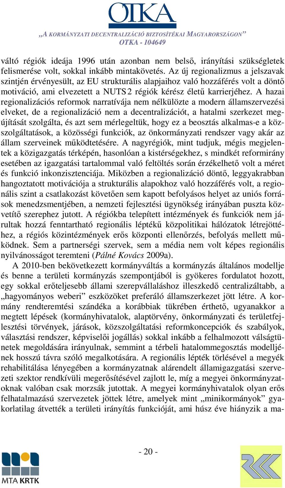 A hazai regionalizációs reformok narratívája nem nélkülözte a modern államszervezési elveket, de a regionalizáció nem a decentralizációt, a hatalmi szerkezet megújítását szolgálta, és azt sem