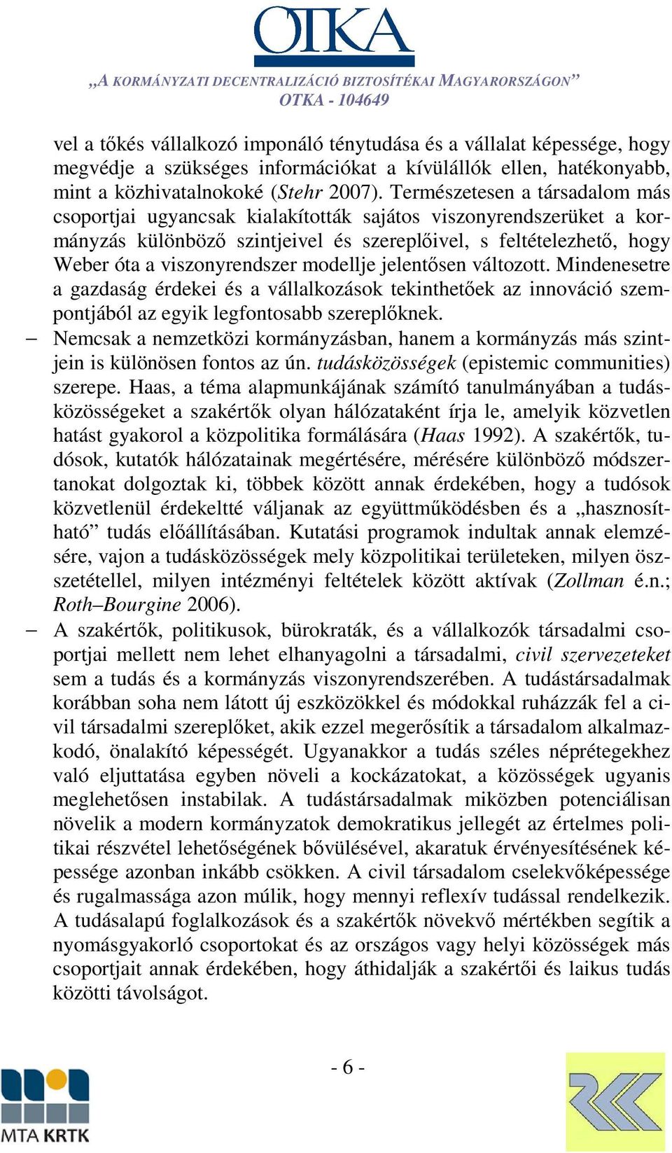 modellje jelentősen változott. Mindenesetre a gazdaság érdekei és a vállalkozások tekinthetőek az innováció szempontjából az egyik legfontosabb szereplőknek.