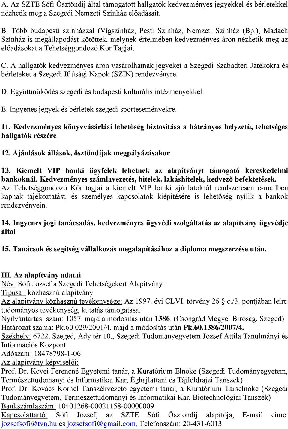 ), Madách Színház is megállapodást kötöttek, melynek értelmében kedvezményes áron nézhetik meg az előadásokat a Tehetséggondozó Kör Tagjai. C.