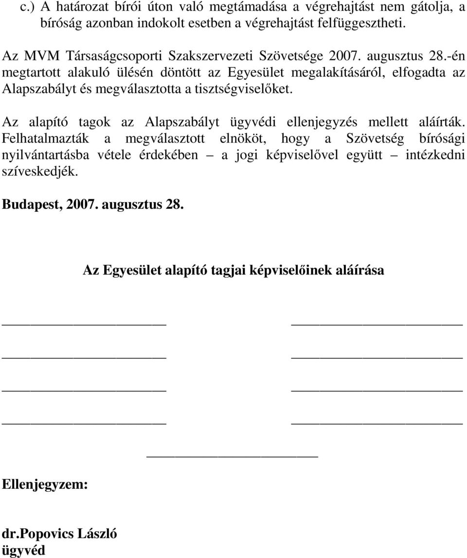 -én megtartott alakuló ülésén döntött az Egyesület megalakításáról, elfogadta az Alapszabályt és megválasztotta a tisztségviselıket.