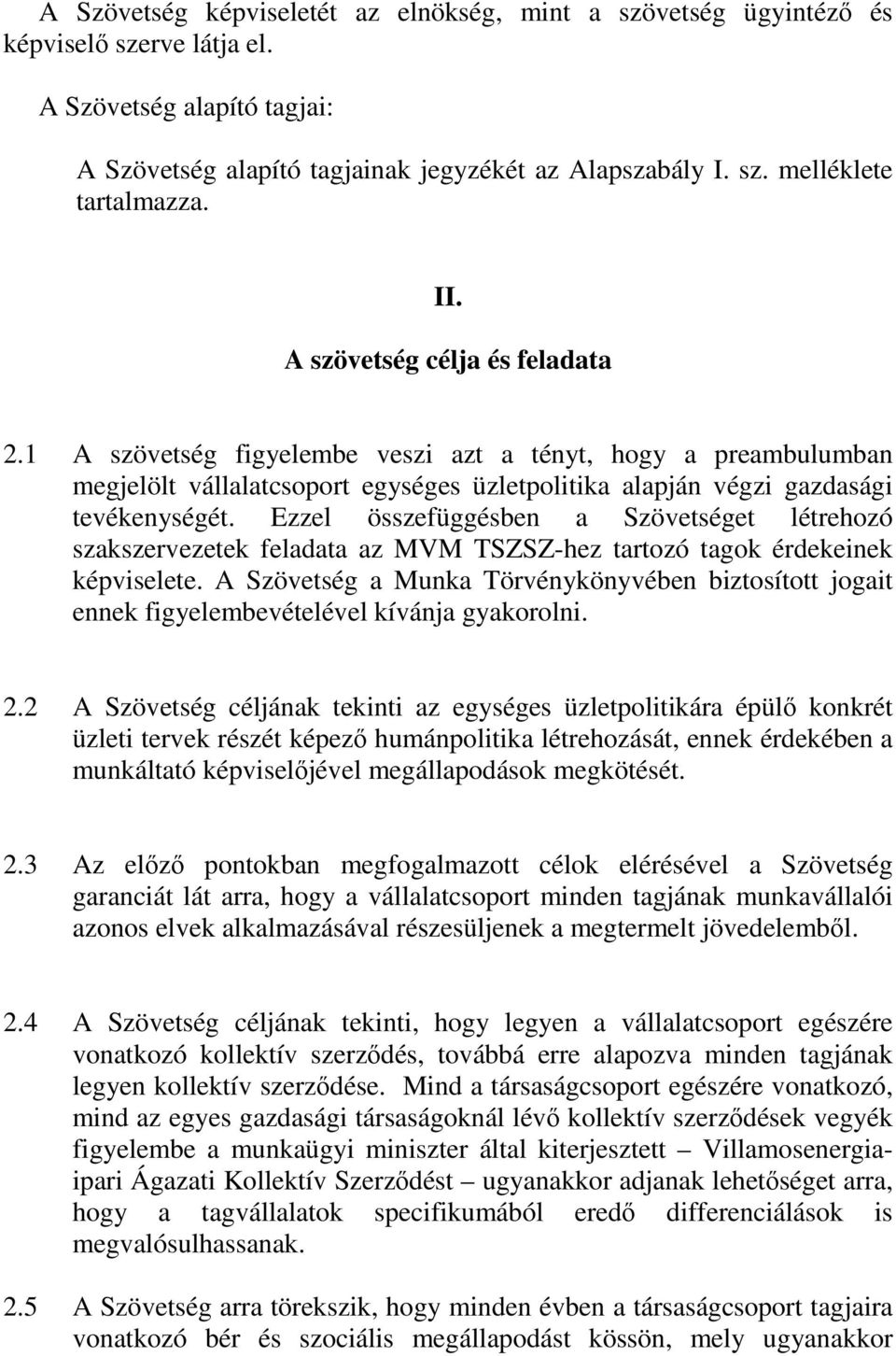 Ezzel összefüggésben a Szövetséget létrehozó szakszervezetek feladata az MVM TSZSZ-hez tartozó tagok érdekeinek képviselete.