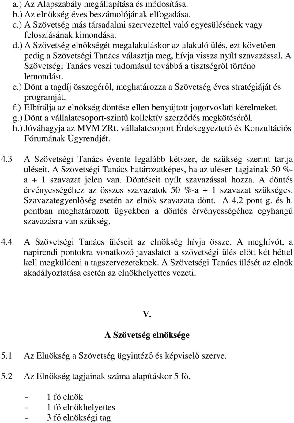 A Szövetségi Tanács veszi tudomásul továbbá a tisztségrıl történı lemondást. e.) Dönt a tagdíj összegérıl, meghatározza a Szövetség éves stratégiáját és programját. f.