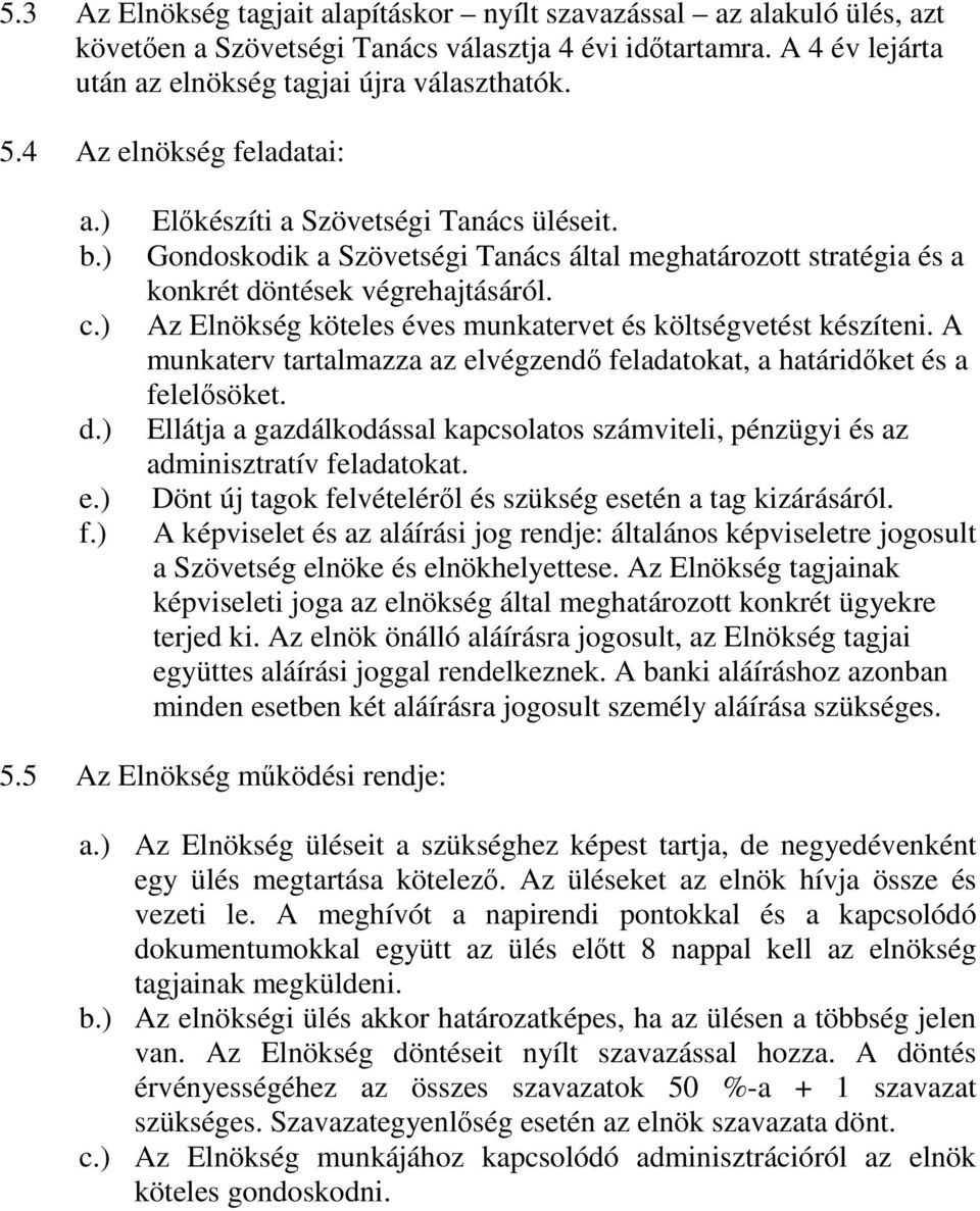 Az Elnökség köteles éves munkatervet és költségvetést készíteni. A munkaterv tartalmazza az elvégzendı feladatokat, a határidıket és a felelısöket.