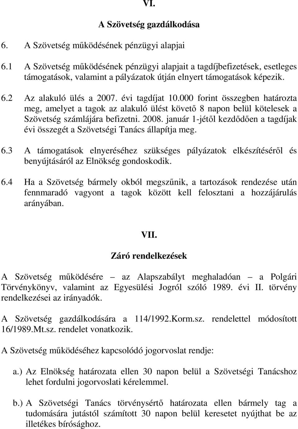 000 forint összegben határozta meg, amelyet a tagok az alakuló ülést követı 8 napon belül kötelesek a Szövetség számlájára befizetni. 2008.