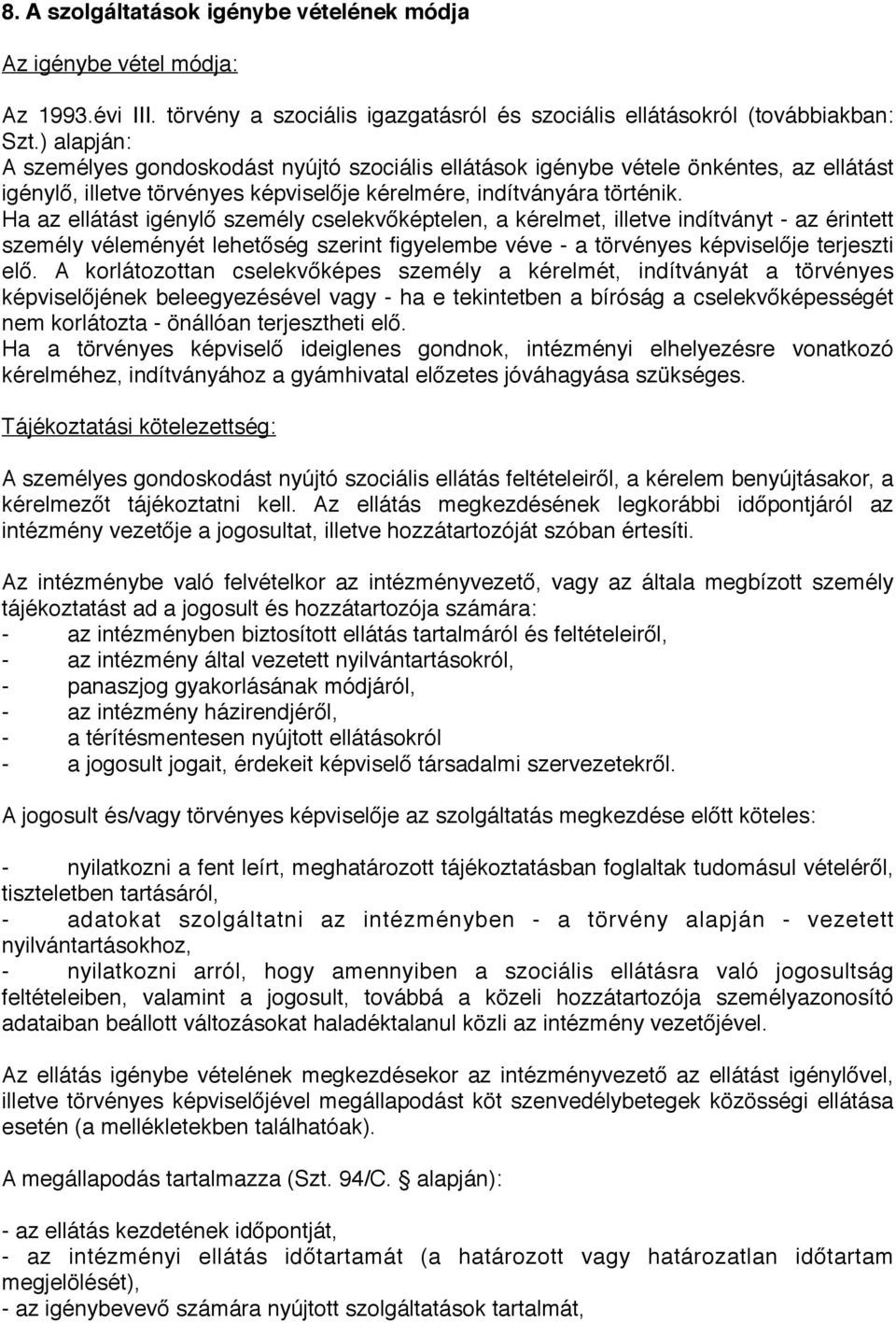 Ha az ellátást igénylő személy cselekvőképtelen, a kérelmet, illetve indítványt - az érintett személy véleményét lehetőség szerint figyelembe véve - a törvényes képviselője terjeszti elő.