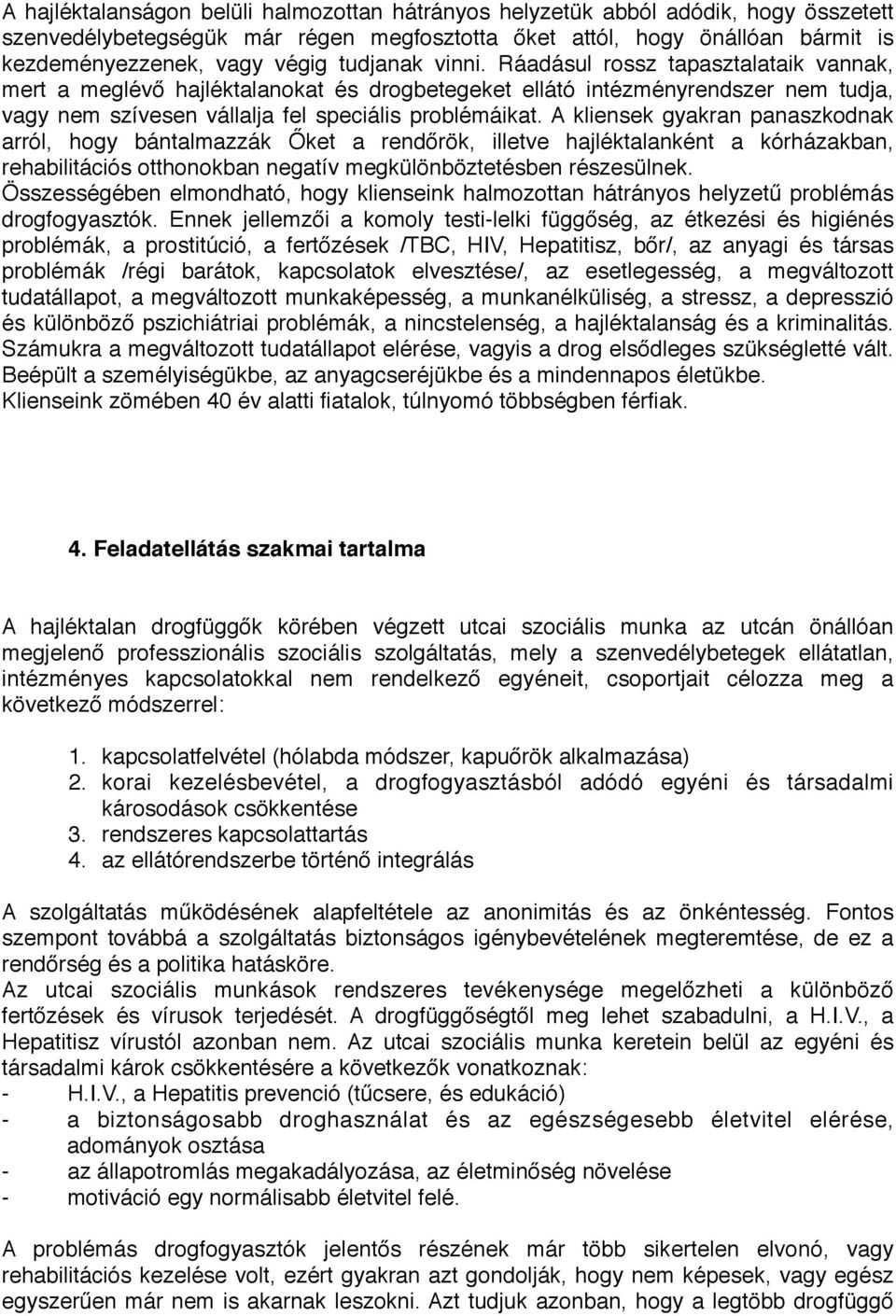 A kliensek gyakran panaszkodnak arról, hogy bántalmazzák Őket a rendőrök, illetve hajléktalanként a kórházakban, rehabilitációs otthonokban negatív megkülönböztetésben részesülnek.