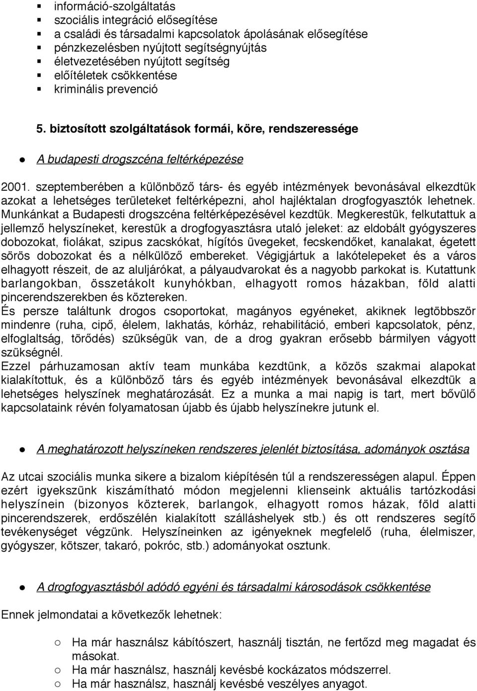 szeptemberében a különböző társ- és egyéb intézmények bevonásával elkezdtük azokat a lehetséges területeket feltérképezni, ahol hajléktalan drogfogyasztók lehetnek.