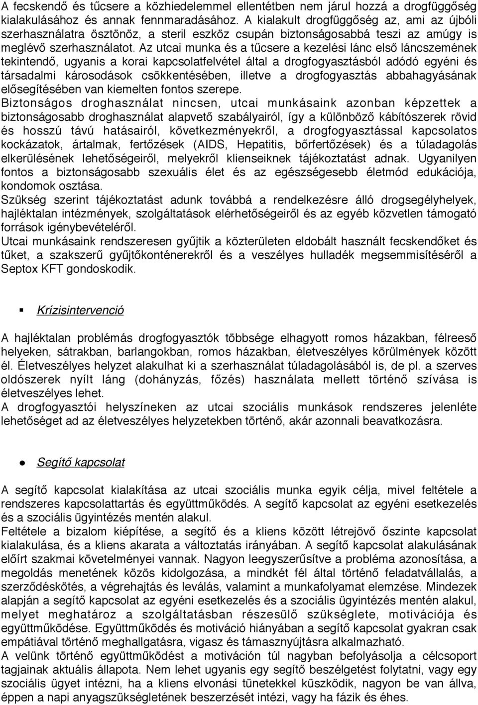 Az utcai munka és a tűcsere a kezelési lánc első láncszemének tekintendő, ugyanis a korai kapcsolatfelvétel által a drogfogyasztásból adódó egyéni és társadalmi károsodások csökkentésében, illetve a