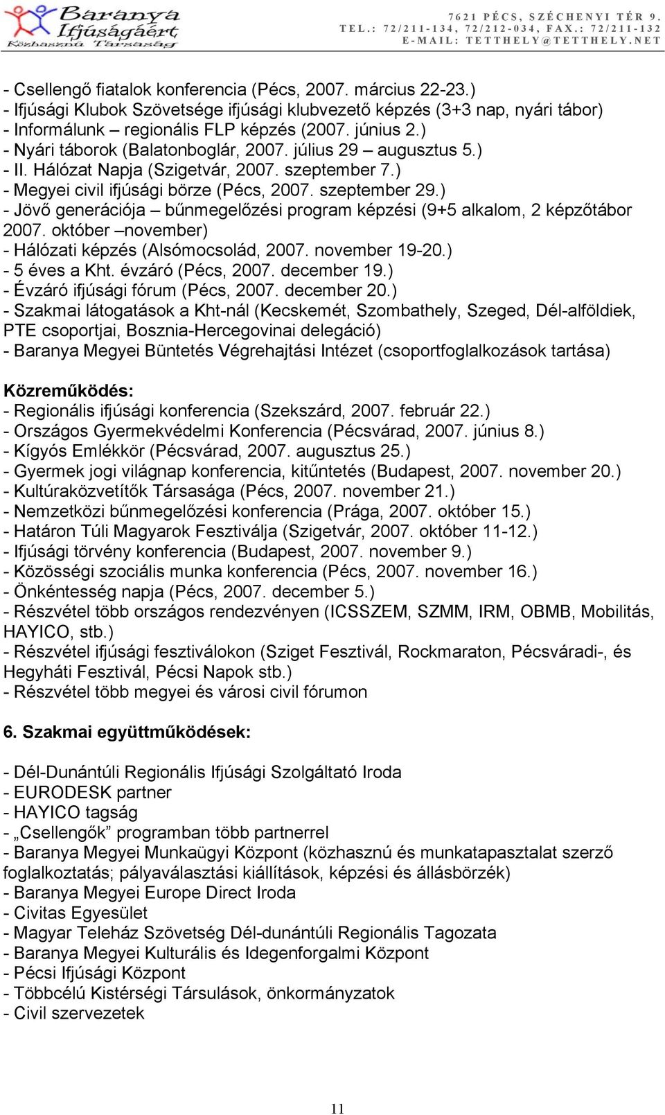 ) - Jövő generációja bűnmegelőzési program képzési (9+5 alkalom, 2 képzőtábor 2007. október november) - Hálózati képzés (Alsómocsolád, 2007. november 19-20.) - 5 éves a Kht. évzáró (Pécs, 2007.