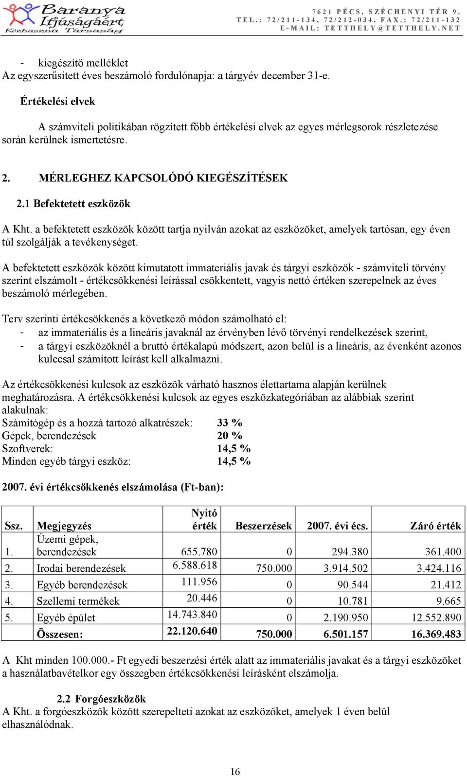 1 Befektetett eszközök A Kht. a befektetett eszközök között tartja nyilván azokat az eszközöket, amelyek tartósan, egy éven túl szolgálják a tevékenységet.