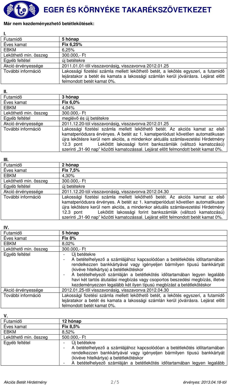 Éves kamat Fix 7,5% EBKM 4,30% Akció érvényessége 2011.12.20-tól visszavonásig, visszavonva 2012.04.30 szerinti 31-90 nap közötti kamatozással. Lejárat előtt felmondott betét kamat IV.