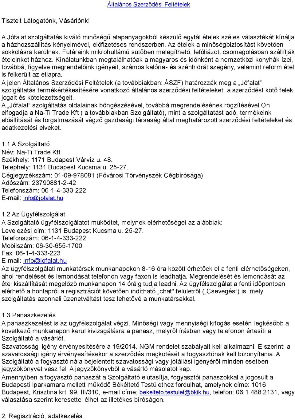 Az ételek a minőségbiztosítást követően sokkolásra kerülnek. Futáraink mikrohullámú sütőben melegíthető, lefóliázott csomagolásban szállítják ételeinket házhoz.