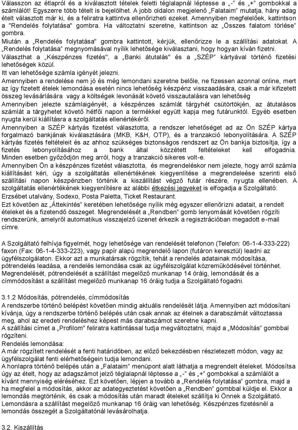 Ha változtatni szeretne, kattintson az Összes falatom törlése gombra. Miután a Rendelés folytatása" gombra kattintott, kérjük, ellenőrizze le a szállítási adatokat.