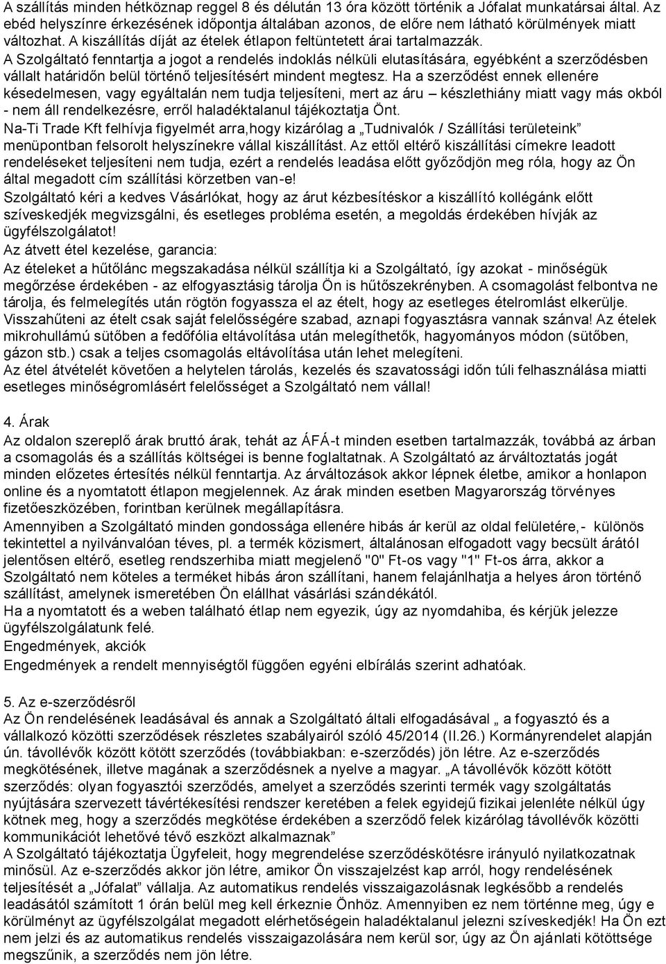 A Szolgáltató fenntartja a jogot a rendelés indoklás nélküli elutasítására, egyébként a szerződésben vállalt határidőn belül történő teljesítésért mindent megtesz.