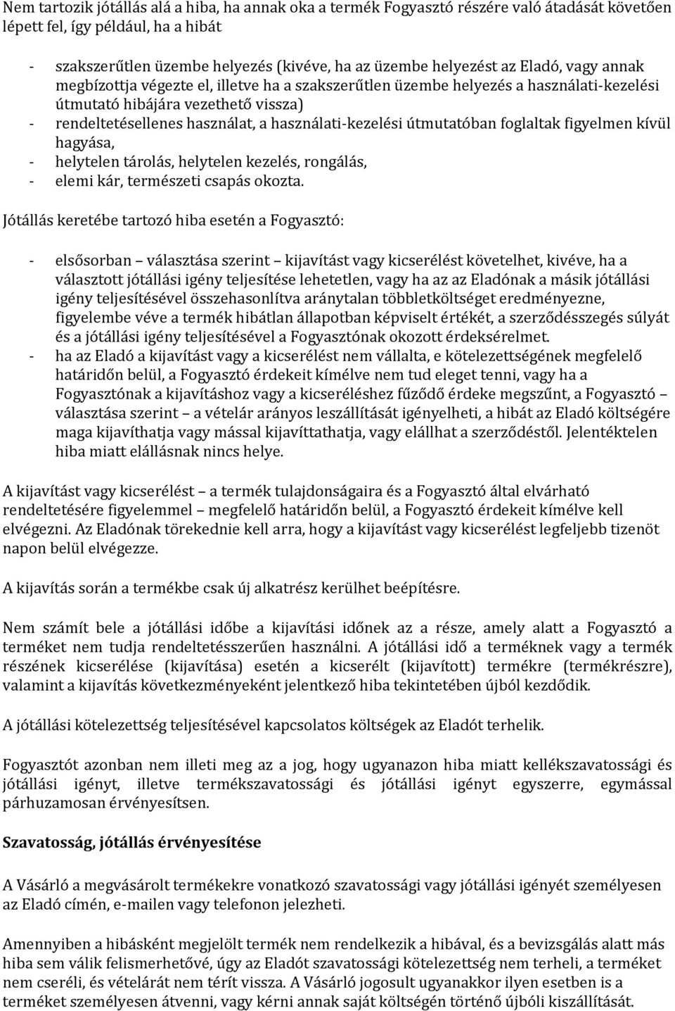 útmutatóban foglaltak figyelmen kívül hagyása, - helytelen tárolás, helytelen kezelés, rongálás, - elemi kár, természeti csapás okozta.