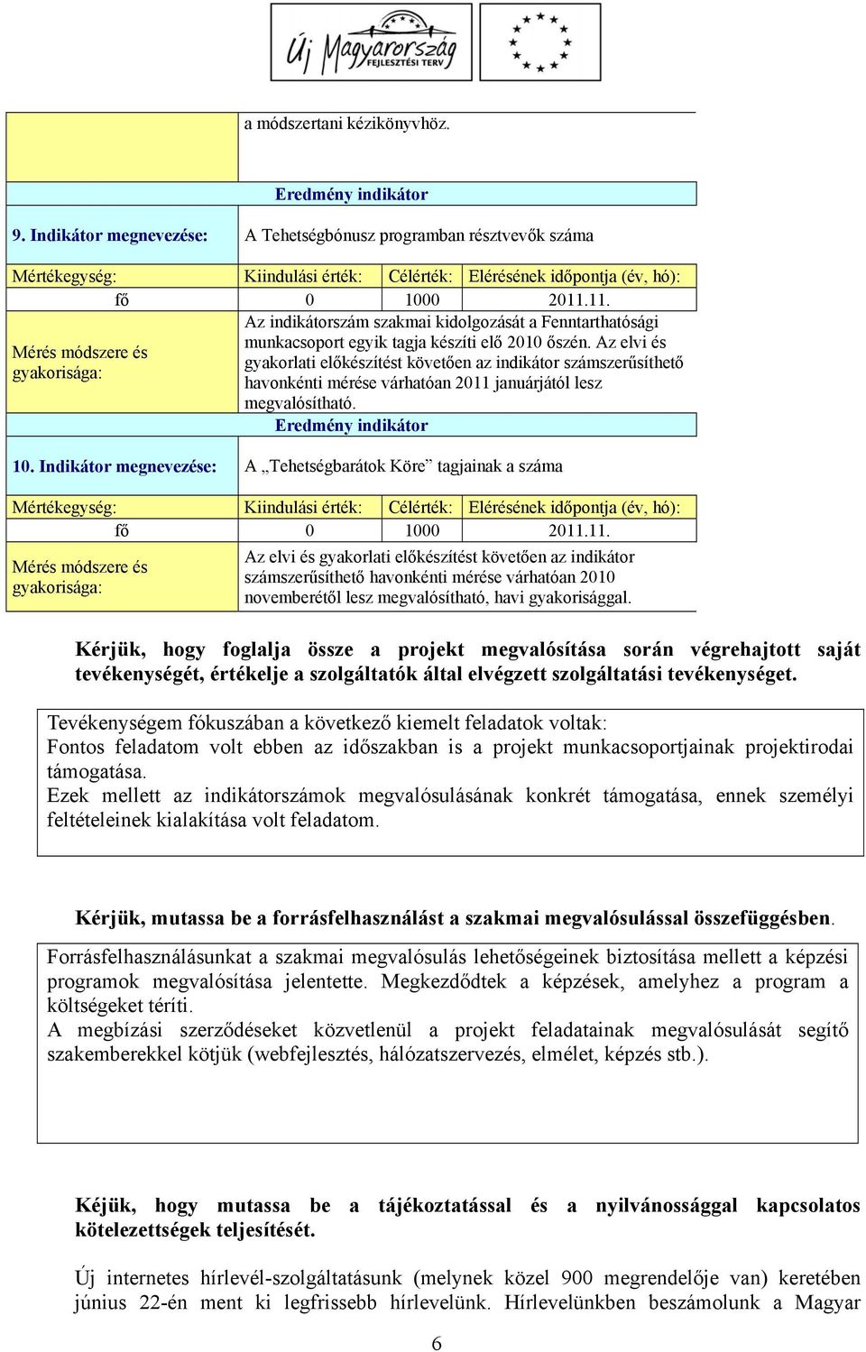 Az elvi és gyakorlati előkészítést követően az indikátor számszerűsíthető havonkénti mérése várhatóan 2011 januárjától lesz megvalósítható. 10.