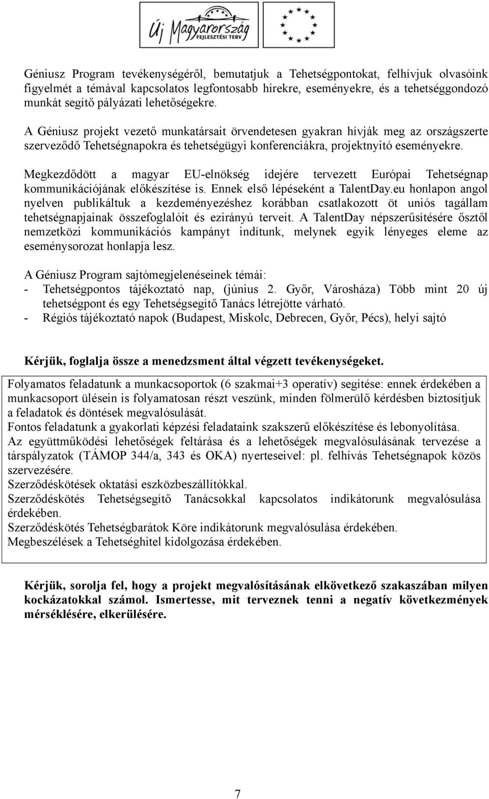 Megkezdődött a magyar EU-elnökség idejére tervezett Európai Tehetségnap kommunikációjának előkészítése is. Ennek első lépéseként a TalentDay.