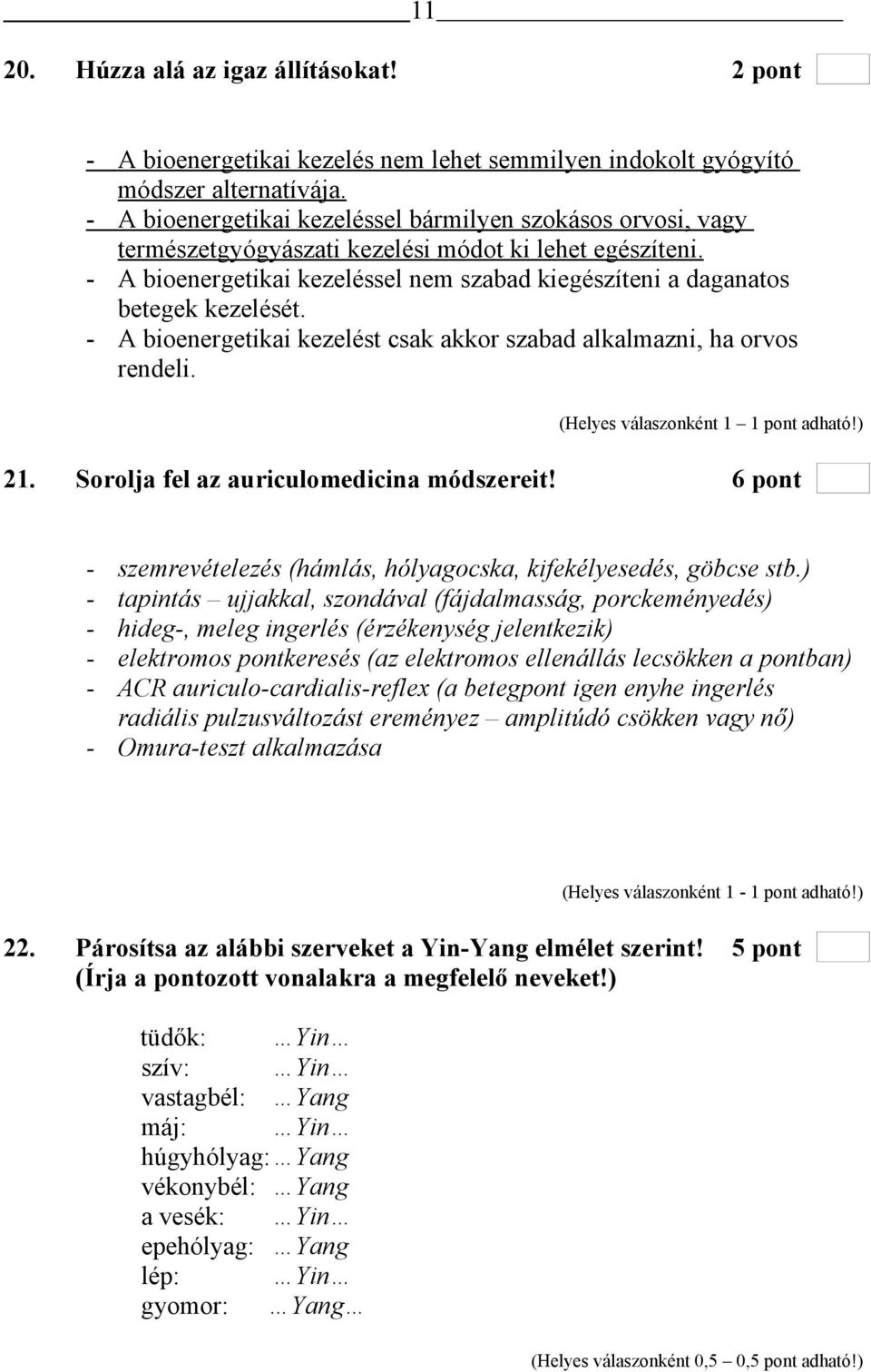 - A bioenergetikai kezeléssel nem szabad kiegészíteni a daganatos betegek kezelését. - A bioenergetikai kezelést csak akkor szabad alkalmazni, ha orvos rendeli. (Helyes válaszonként 1 1 pont adható!