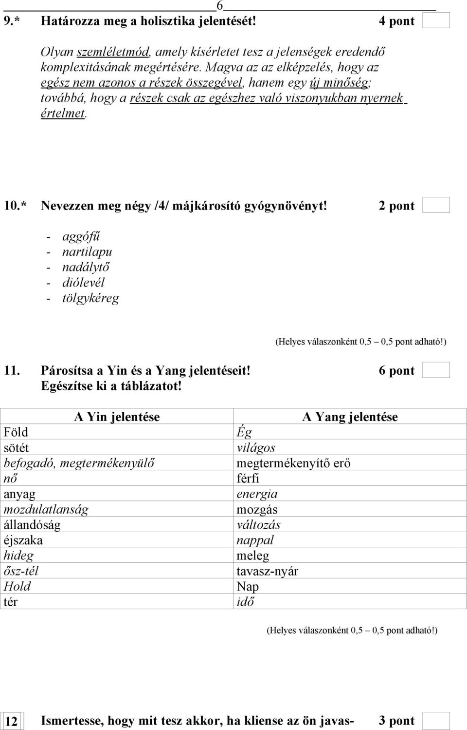 * Nevezzen meg négy /4/ májkárosító gyógynövényt! 2 pont - aggófű - nartilapu - nadálytő - diólevél - tölgykéreg (Helyes válaszonként 0,5 0,5 pont adható!) 11. Párosítsa a Yin és a Yang jelentéseit!