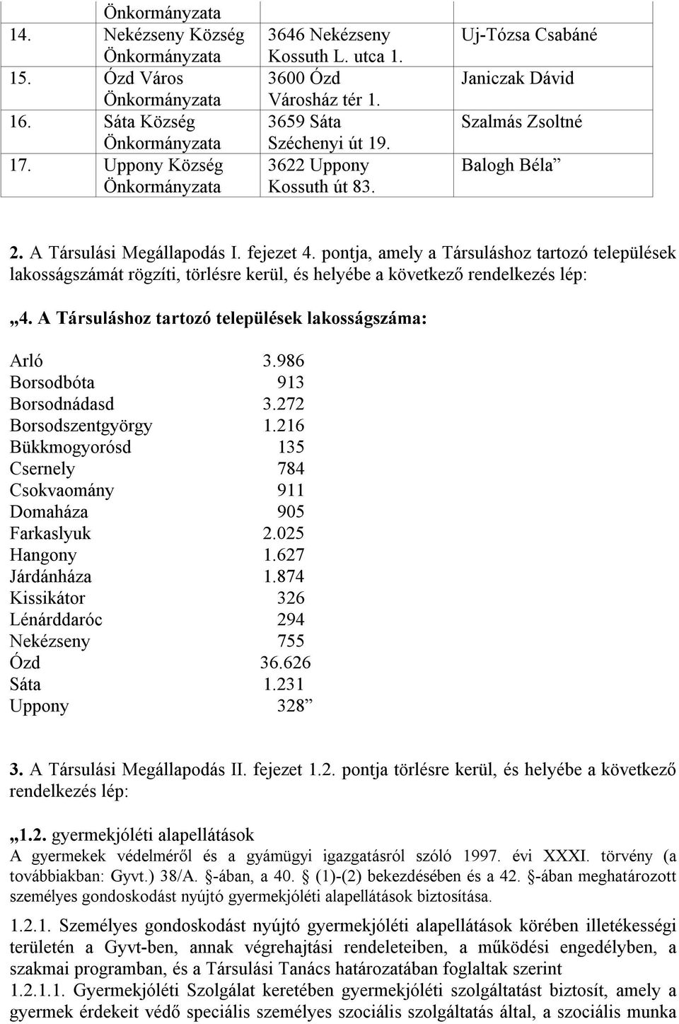 pontja, amely a Társuláshoz tartozó települések lakosságszámát rögzíti, törlésre kerül, és helyébe a következő rendelkezés lép: 4. A Társuláshoz tartozó települések lakosságszáma: Arló 3.