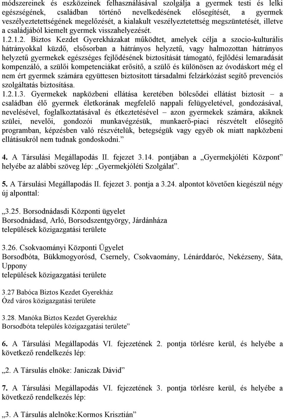 1.2. Biztos Kezdet Gyerekházakat működtet, amelyek célja a szocio-kulturális hátrányokkal küzdő, elsősorban a hátrányos helyzetű, vagy halmozottan hátrányos helyzetű gyermekek egészséges fejlődésének