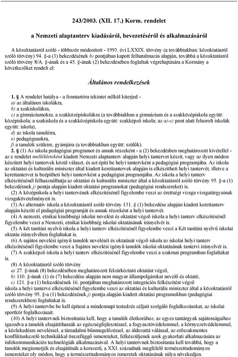 -ának (2) bekezdésében foglaltak végrehajtására a Kormány a következőket rendeli el: Általános rendelkezések 1.