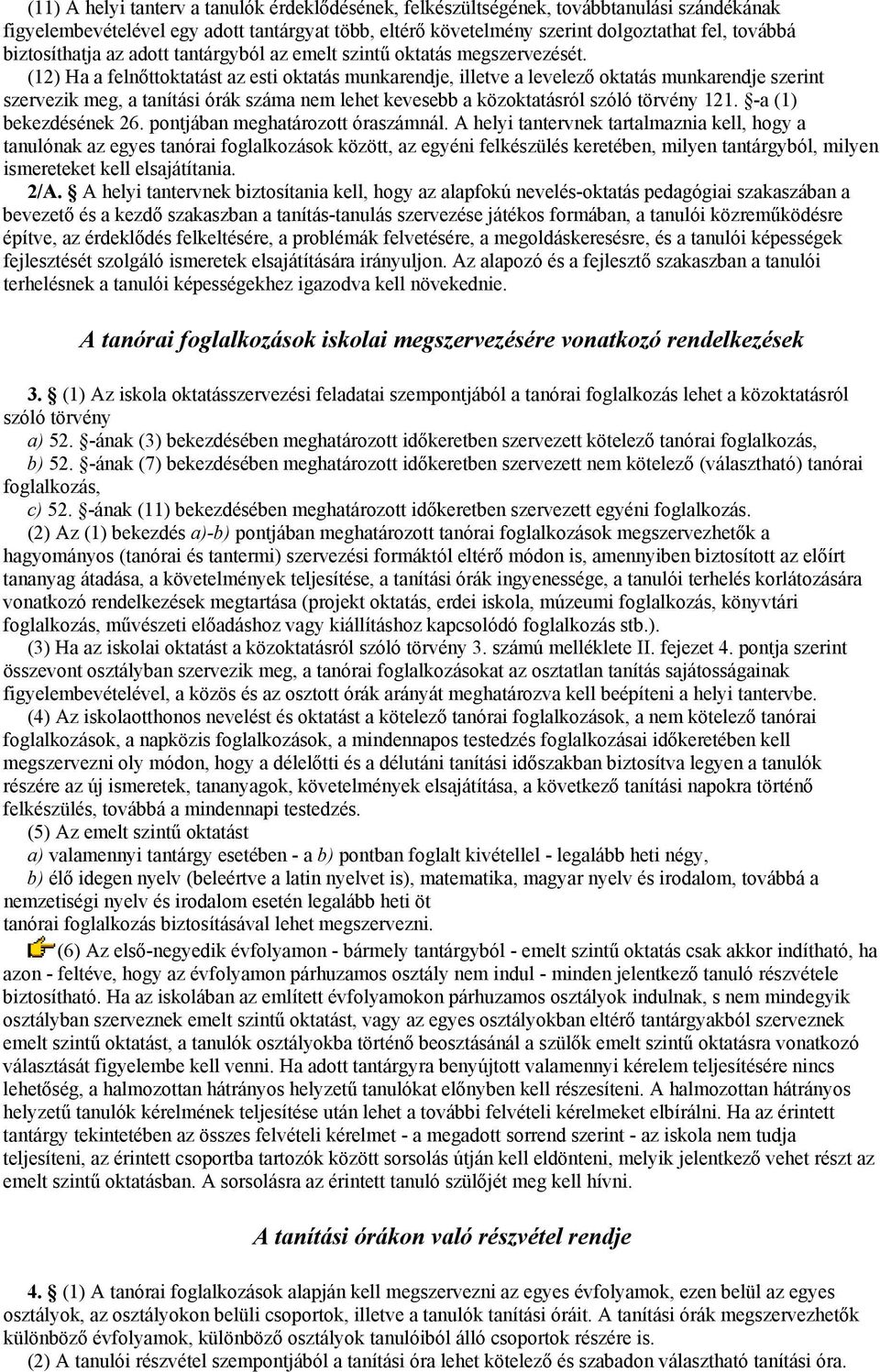 (12) Ha a felnőttoktatást az esti oktatás munkarendje, illetve a levelező oktatás munkarendje szerint szervezik meg, a tanítási órák száma nem lehet kevesebb a közoktatásról szóló törvény 121.