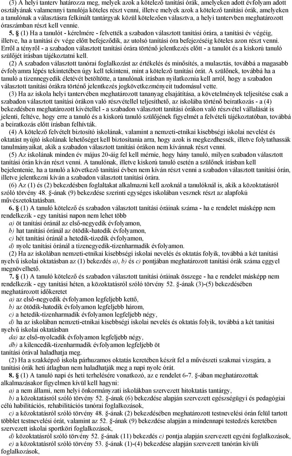 (1) Ha a tanulót - kérelmére - felvették a szabadon választott tanítási órára, a tanítási év végéig, illetve, ha a tanítási év vége előtt befejeződik, az utolsó tanítási óra befejezéséig köteles azon