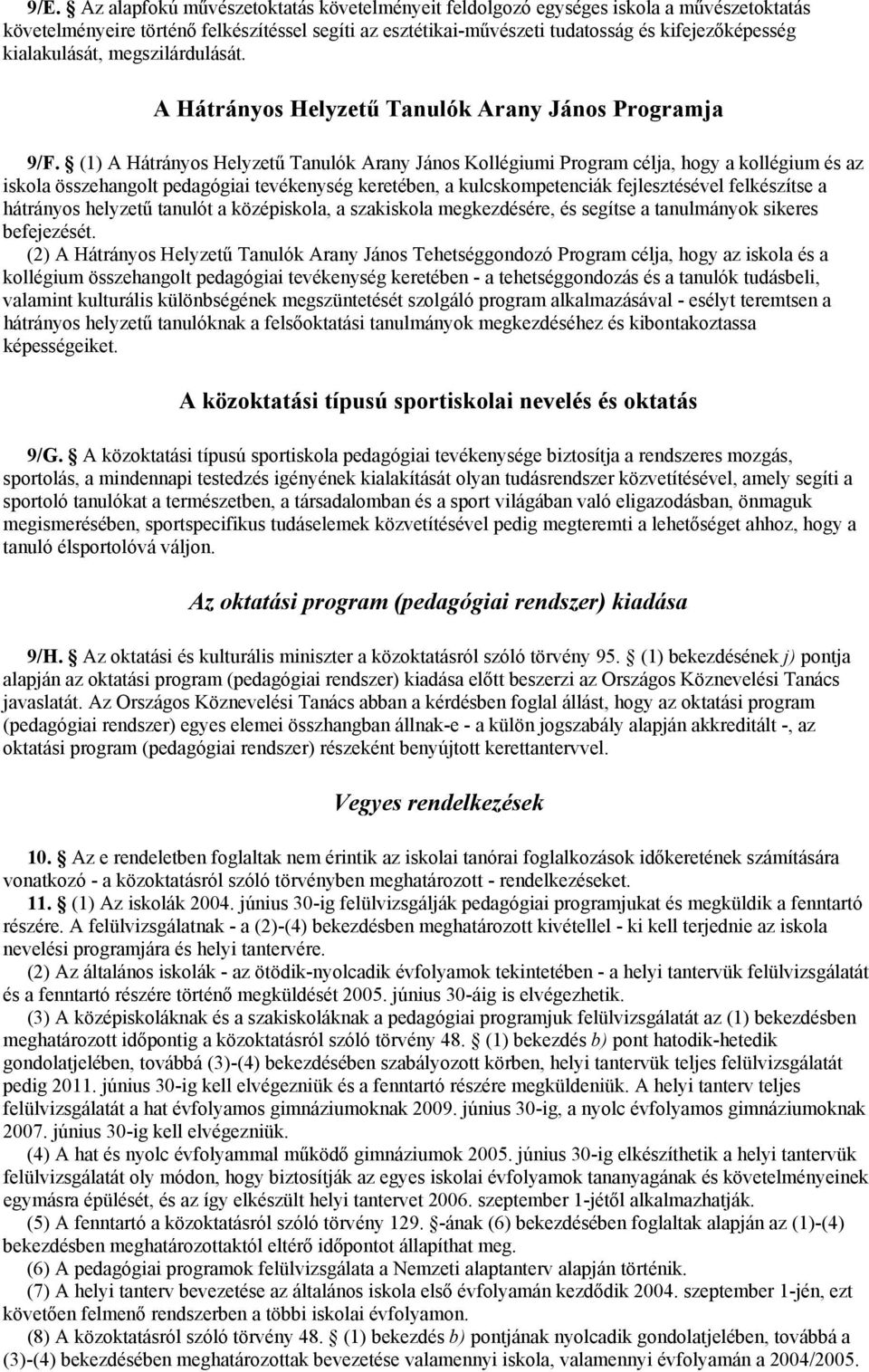 (1) A Hátrányos Helyzetű Tanulók Arany János Kollégiumi Program célja, hogy a kollégium és az iskola összehangolt pedagógiai tevékenység keretében, a kulcskompetenciák fejlesztésével felkészítse a