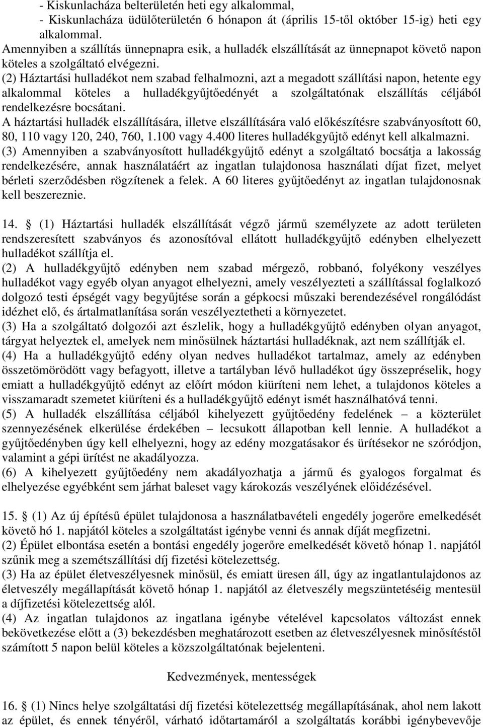 (2) Háztartási hulladékot nem szabad felhalmozni, azt a megadott szállítási napon, hetente egy alkalommal köteles a hulladékgyűjtőedényét a szolgáltatónak elszállítás céljából rendelkezésre bocsátani.