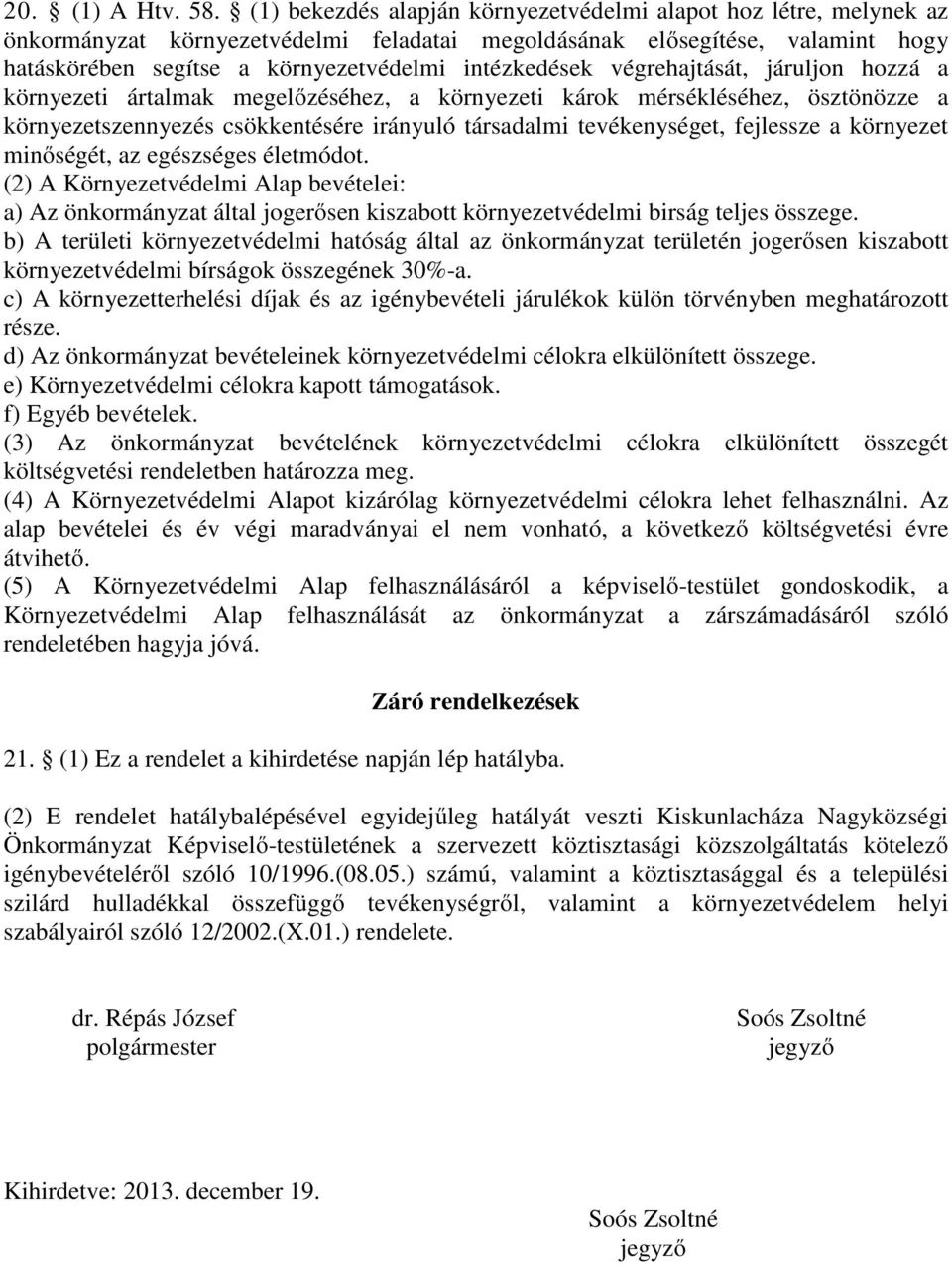 végrehajtását, járuljon hozzá a környezeti ártalmak megelőzéséhez, a környezeti károk mérsékléséhez, ösztönözze a környezetszennyezés csökkentésére irányuló társadalmi tevékenységet, fejlessze a