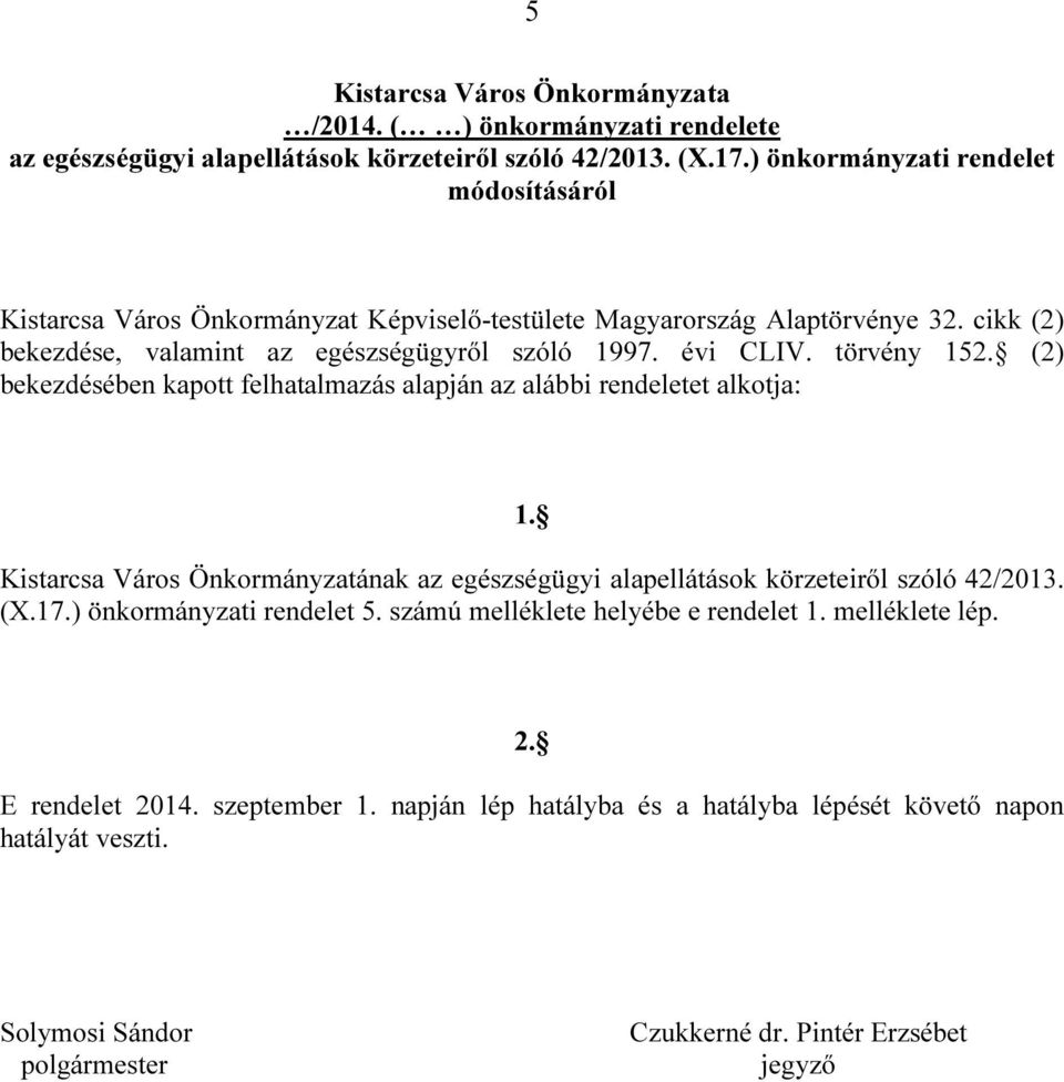 törvény 152. (2) bekezdésében kapott felhatalmazás alapján az alábbi rendeletet alkotja: 1. Kistarcsa Város Önkormányzatának az egészségügyi alapellátások körzeteiről szóló 42/2013. (X.17.