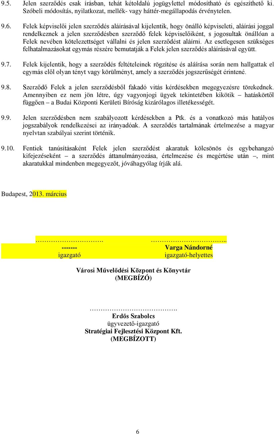 nevében kötelezettséget vállalni és jelen szerződést aláírni. Az esetlegesen szükséges felhatalmazásokat egymás részére bemutatják a Felek jelen szerződés aláírásával együtt. 9.7.
