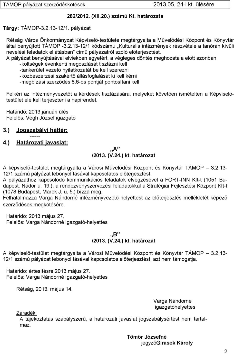13-12/1 kódszámú Kulturális intézmények részvétele a tanórán kívüli nevelési feladatok ellátásban című pályázatról szóló előterjesztést.