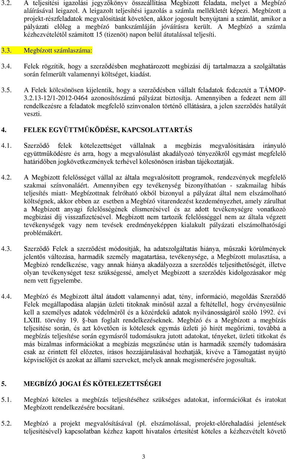 A Megbízó a számla kézhezvételétől számított 15 (tizenöt) napon belül átutalással teljesíti. 3.3. Megbízott számlaszáma: 3.4.