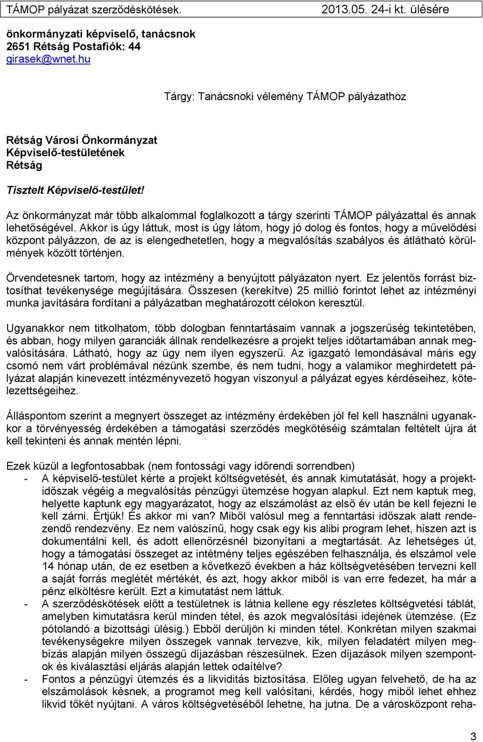 Az önkormányzat már több alkalommal foglalkozott a tárgy szerinti TÁMOP pályázattal és annak lehetőségével.