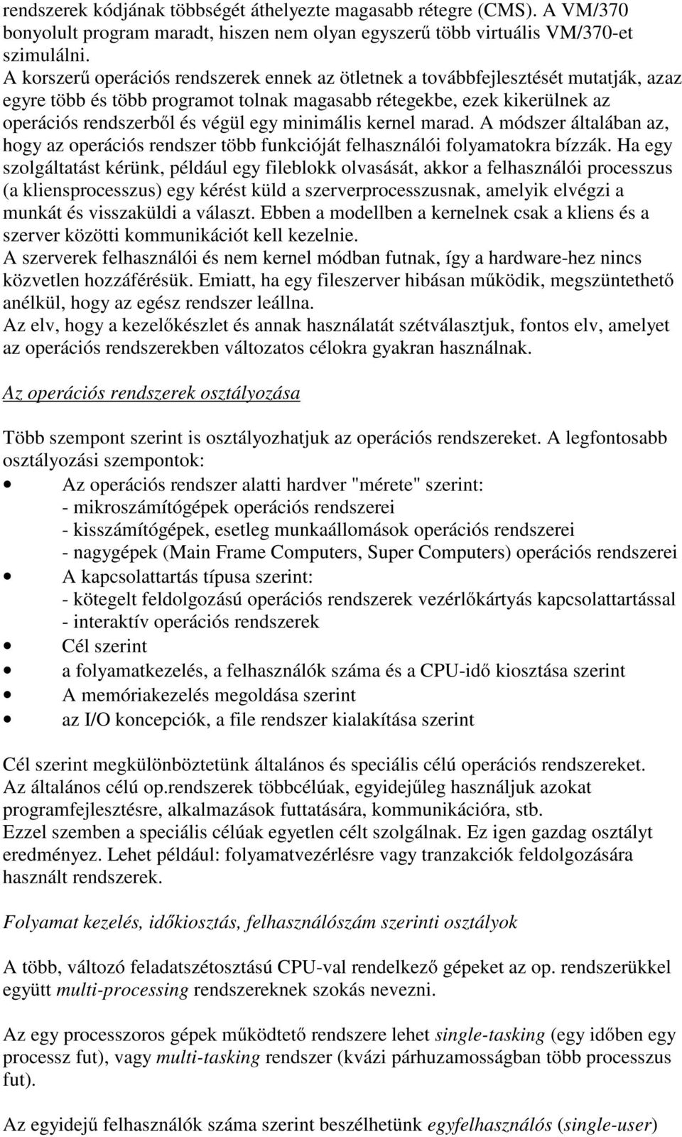 minimális kernel marad. A módszer általában az, hogy az operációs rendszer több funkcióját felhasználói folyamatokra bízzák.