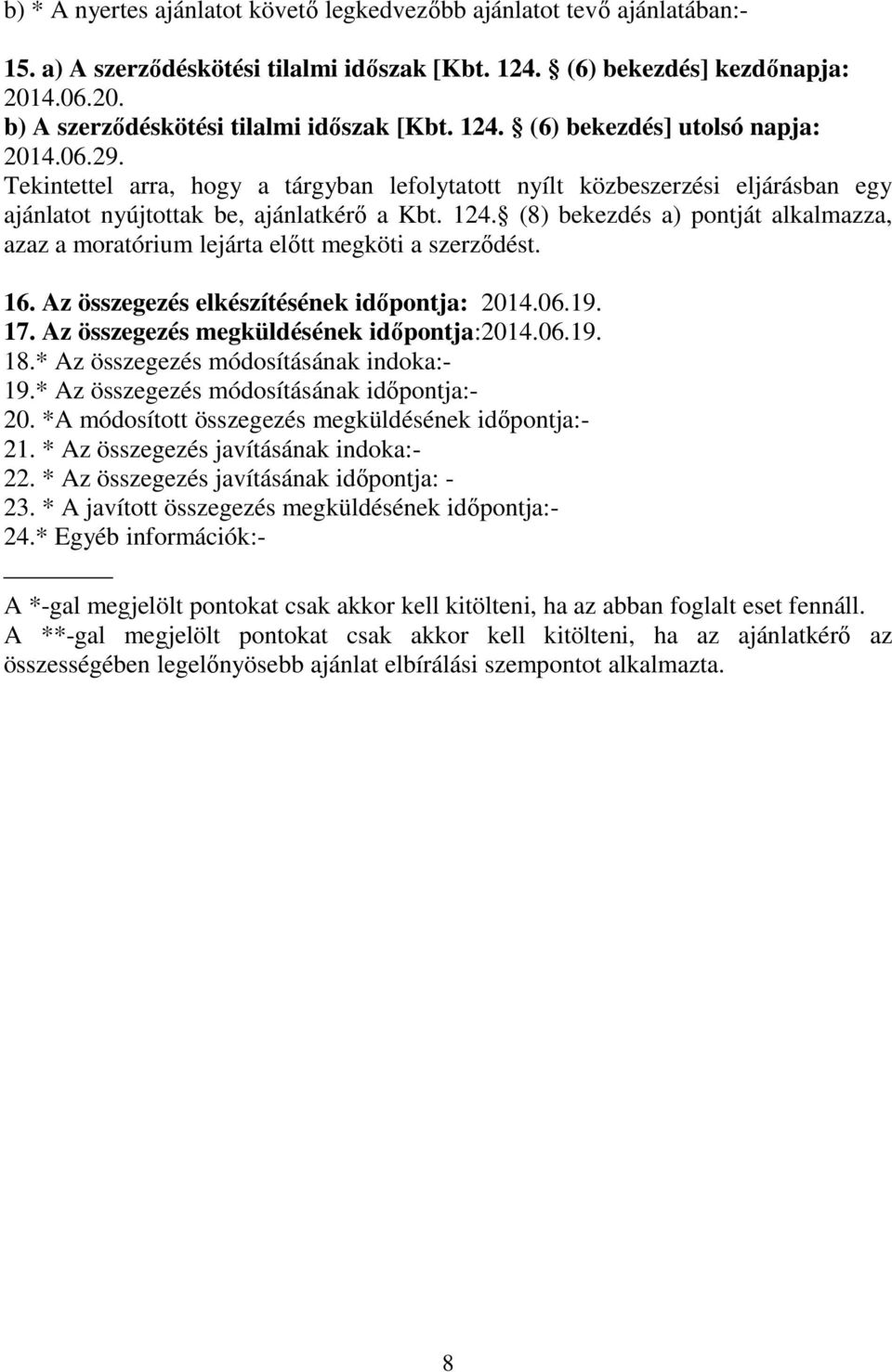 (8) bekezdés a) pontját alkalmazza, azaz a moratórium lejárta előtt megköti a szerződést. 16. Az összegezés elkészítésének időpontja: 2014.06.19. 17. Az összegezés megküldésének időpontja:2014.06.19. 18.