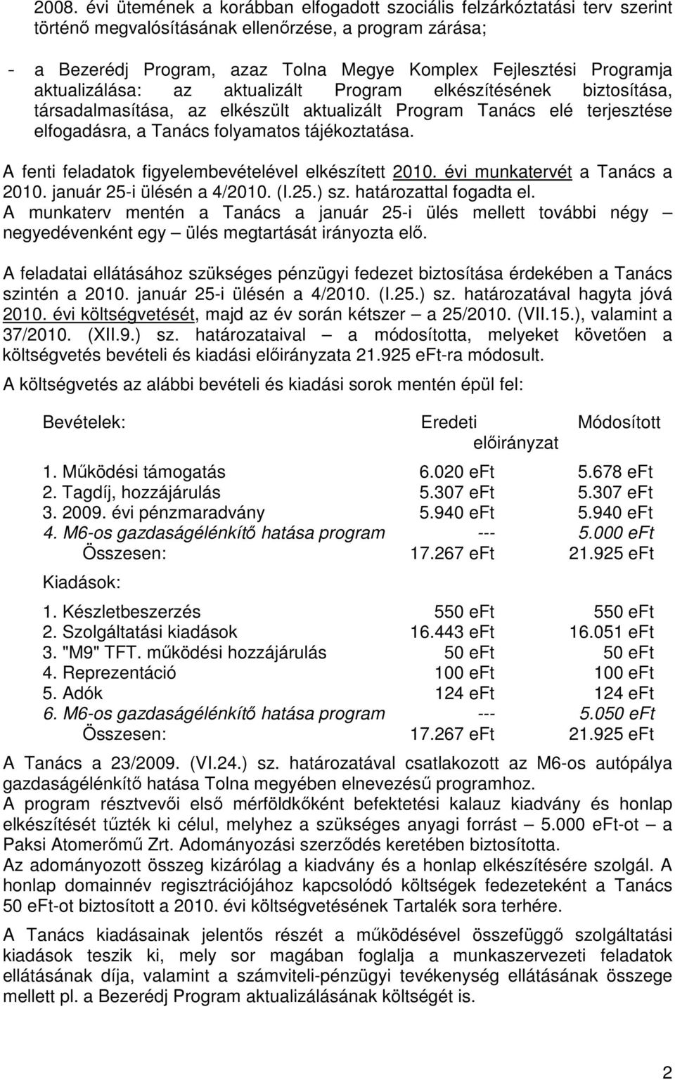 A fenti feladatok figyelembevételével elkészített 2010. évi munkatervét a Tanács a 2010. január 25-i ülésén a 4/2010. (I.25.) sz. határozattal fogadta el.