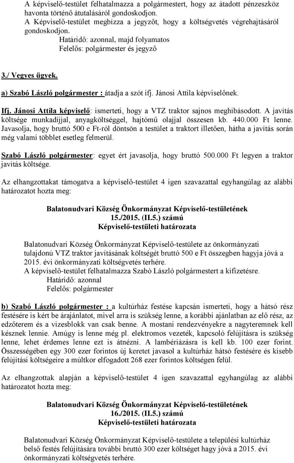 Jánosi Attila képviselőnek. Ifj. Jánosi Attila képviselő: ismerteti, hogy a VTZ traktor sajnos meghibásodott. A javítás költsége munkadíjjal, anyagköltséggel, hajtómű olajjal összesen kb. 440.