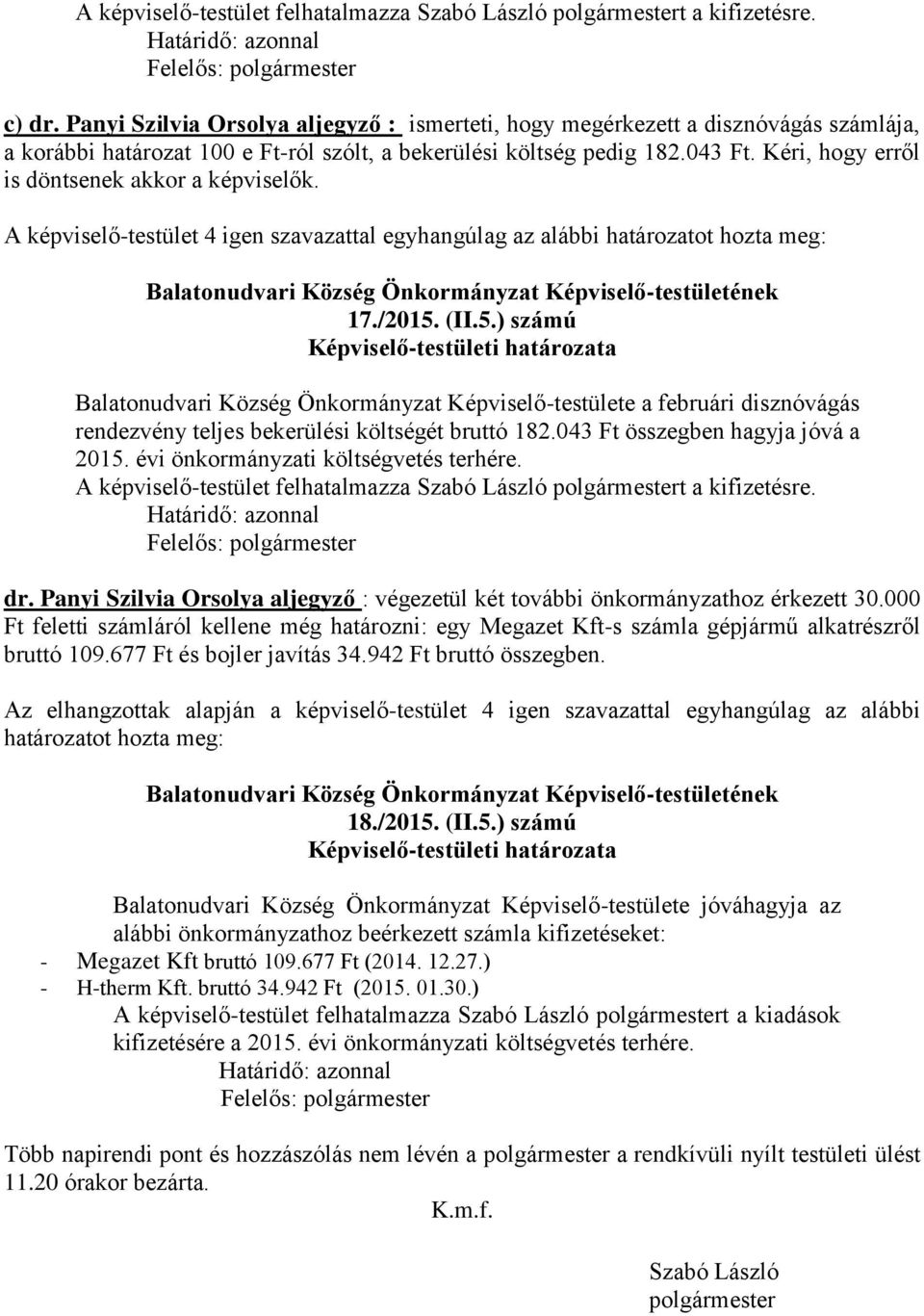 Kéri, hogy erről is döntsenek akkor a képviselők. A képviselő-testület 4 igen szavazattal egyhangúlag az alábbi 17./2015.