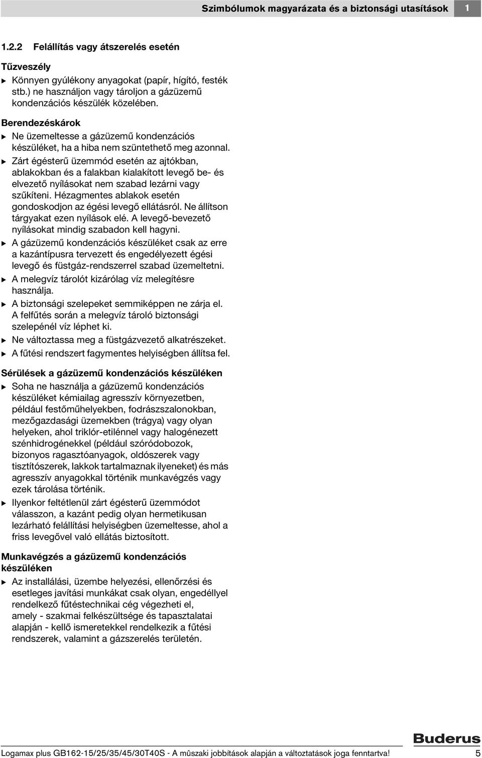 B Zárt égésterű üzemmód esetén az ajtókban, ablakokban és a falakban kialakított levegő be- és elvezető nyílásokat nem szabad lezárni vagy szűkíteni.