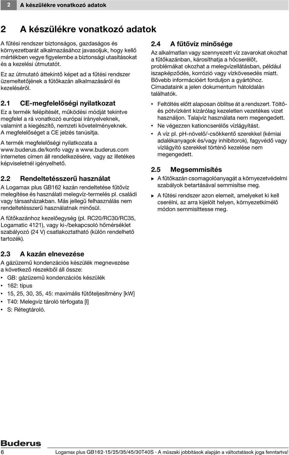 1 CE-megfelelőségi nyilatkozat Ez a termék felépítését, működési módját tekintve megfelel a rá vonatkozó európai irányelveknek, valamint a kiegészítő, nemzeti követelményeknek.