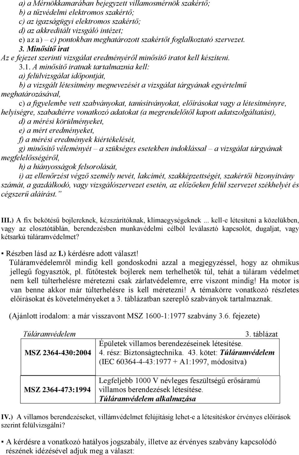 A minősítő iratnak tartalmaznia kell: a) felülvizsgálat időpontját, b) a vizsgált létesítmény megnevezését a vizsgálat tárgyának egyértelmű meghatározásával, c) a figyelembe vett szabványokat,